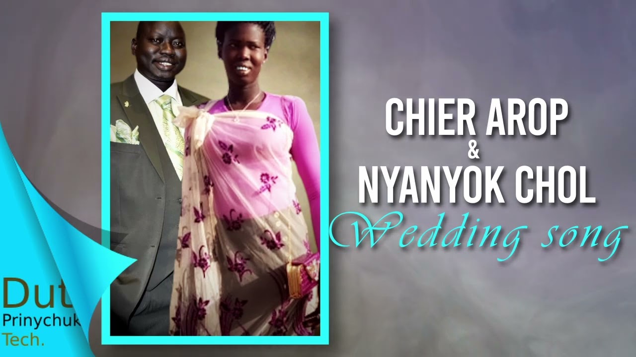 Chier Arop and Nyanyok Chol's wedding song.