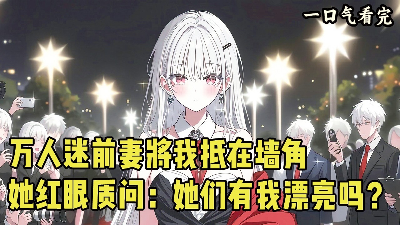 万人迷前妻将我抵在墙角！她红着眼质问：“她们有我漂亮吗？”#爽文 #完结文 #小说推荐 #動漫 #二次元 #漫画解说 #一口气看全集 #搞笑 #都市