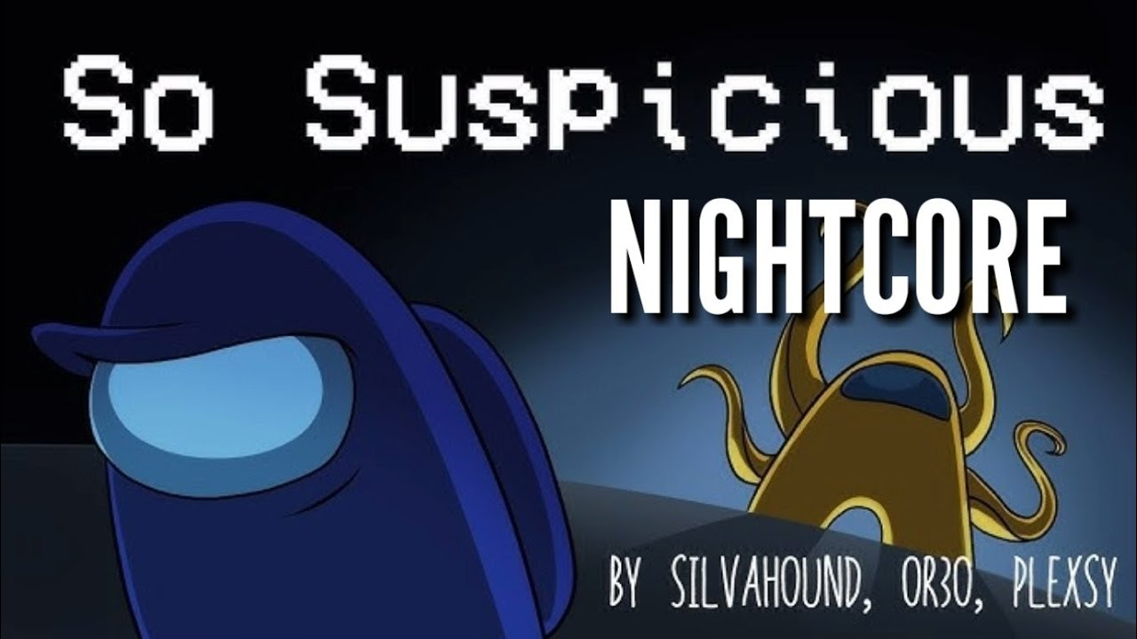 NIGHTCORE SO SUSPICIOUS(AMONG US SONG) Silvahound-OR3O-PLEXSY