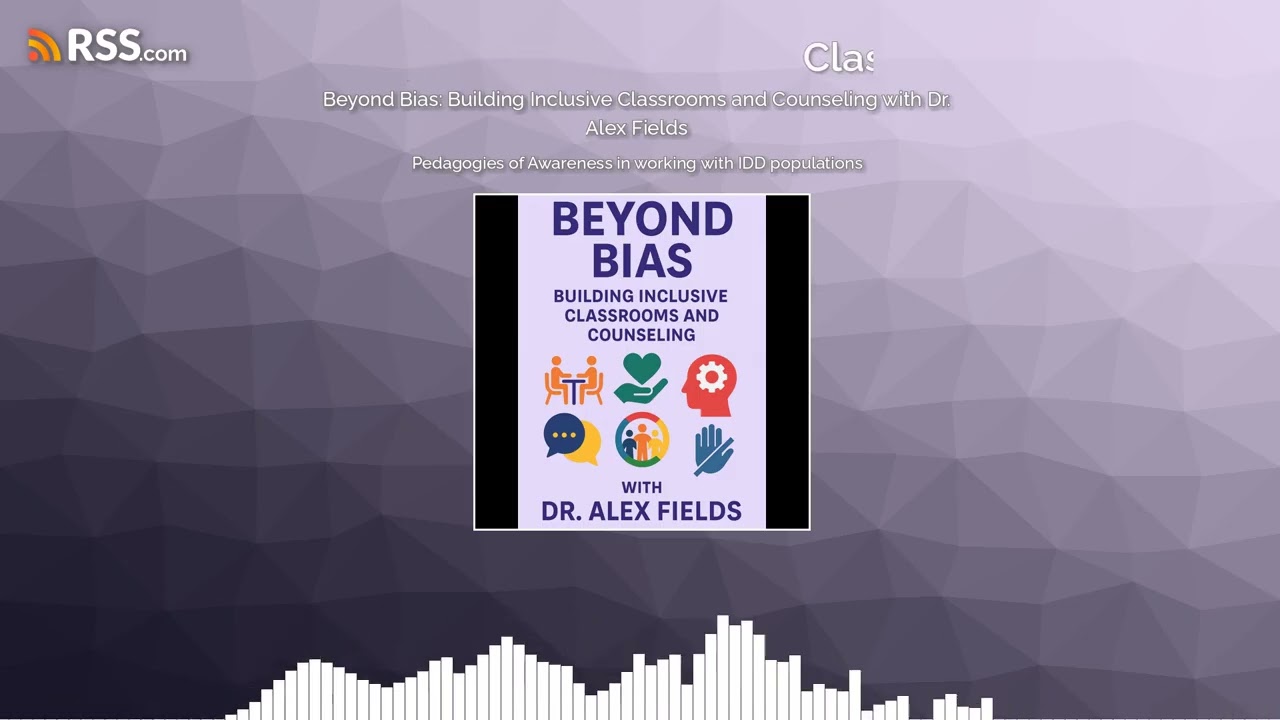 Beyond Bias: Building Inclusive Classrooms and Counseling with Dr. Alex Fields
