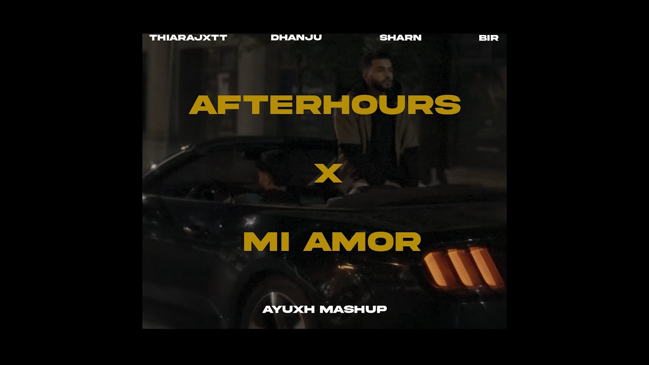 Afterhours x Mi Amor (Ayuxh Mashup) | Thiarajxtt | BIR | DHANJU | Japjeet | Sharn |