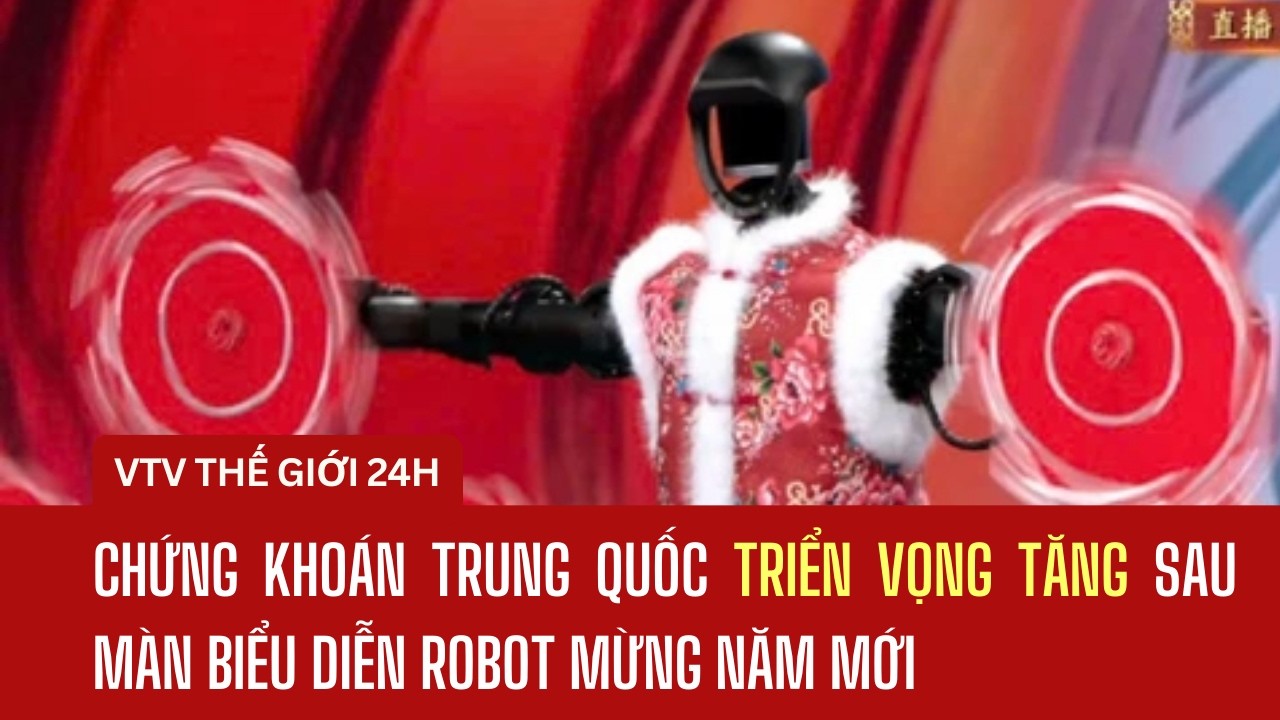 Chứng khoán Trung Quốc triển vọng tăng sau màn biểu diễn robot mừng năm mới | Thế giới 24h