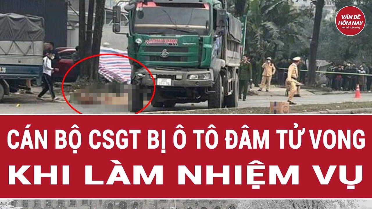Cán bộ CSGT bị ô tô đâm tử vong khi làm nhiệm vụ | Vấn đề hôm nay