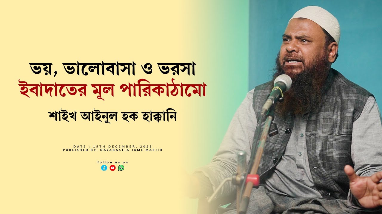 ভয়, ভালোবাসা ও ভরসা- ইবাদাতের মূল পারিকাঠামো। By Shaikh Ainul Haque Hakkani.