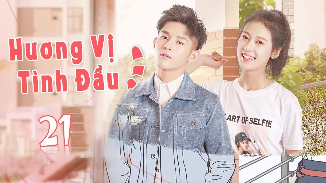 [ Thuyết Minh ] HƯƠNG VỊ TÌNH ĐẦU - Tập 21 | Phim Ngôn Tình Thanh Xuân Ngọt Ngào