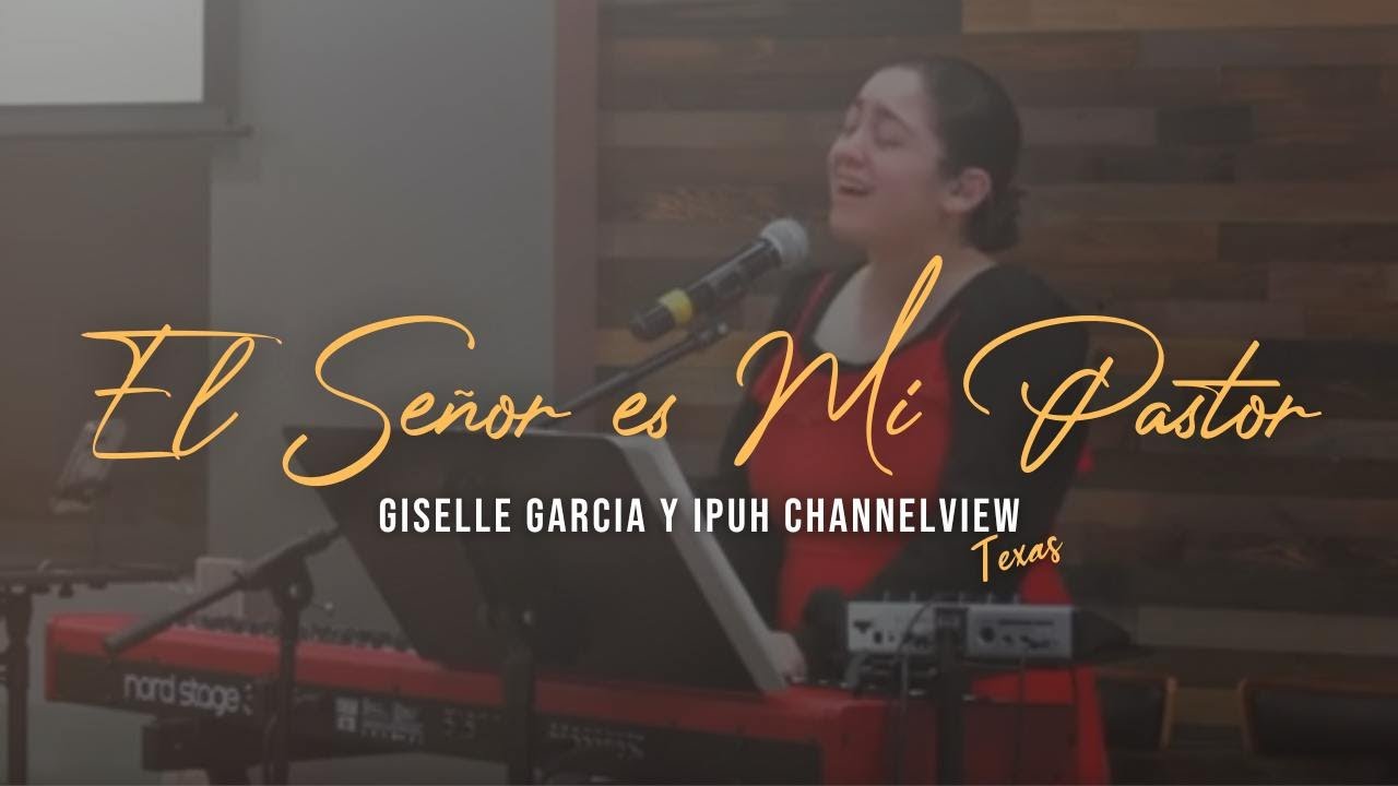 EL SEÑOR ES MI PASTOR | Giselle Garcia y IPUH Channelview Texas