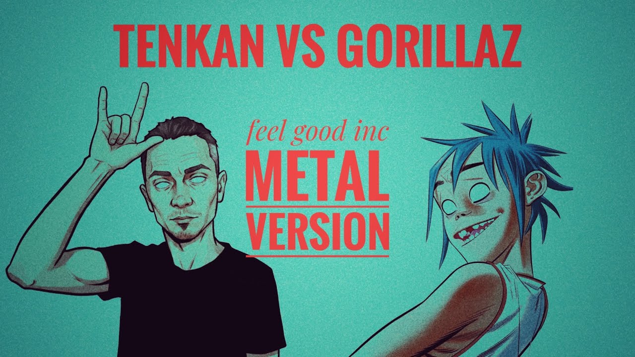 FEEL GOOD INC the METAL version - Tenkan vs Gorillaz