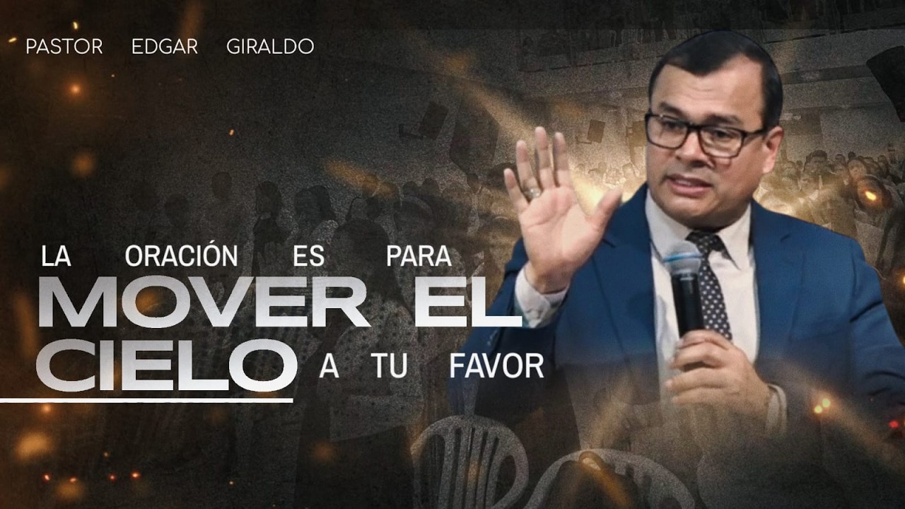 Pastor Edgar Giraldo- LA ORACIÓN ES PARA MOVER EL CIELO A TU FAVOR