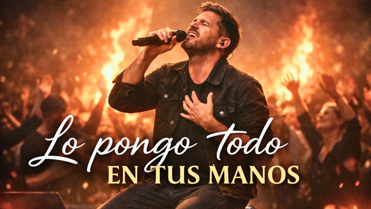 Lo Pongo Todo en Tus Manos | Canción Cristiana de Adoración que Transforma tu Corazón