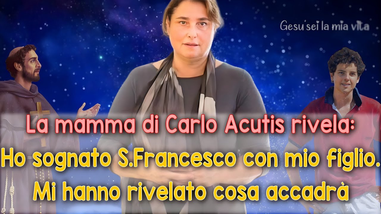 La mamma di Carlo Acutis rivela: Ho sognato S.Francesco con Carlo. Mi hanno rivelato cosa accadrà