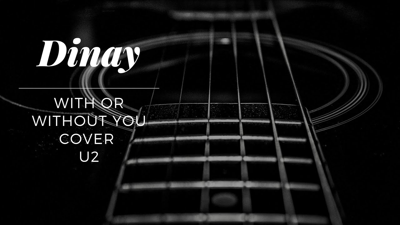 U2 - With or Without you Cover(by Dinay)