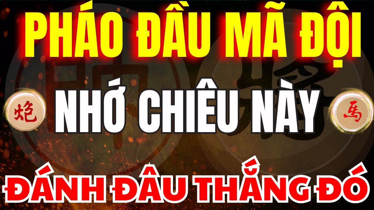 CỜ TƯỚNG | CHỈ CẦN NHỚ CHIÊU PHÁO ĐẦU MÃ ĐỘI NÀY BẠN SẼ ĐÁNH ĐÂU THẮNG ĐÓ