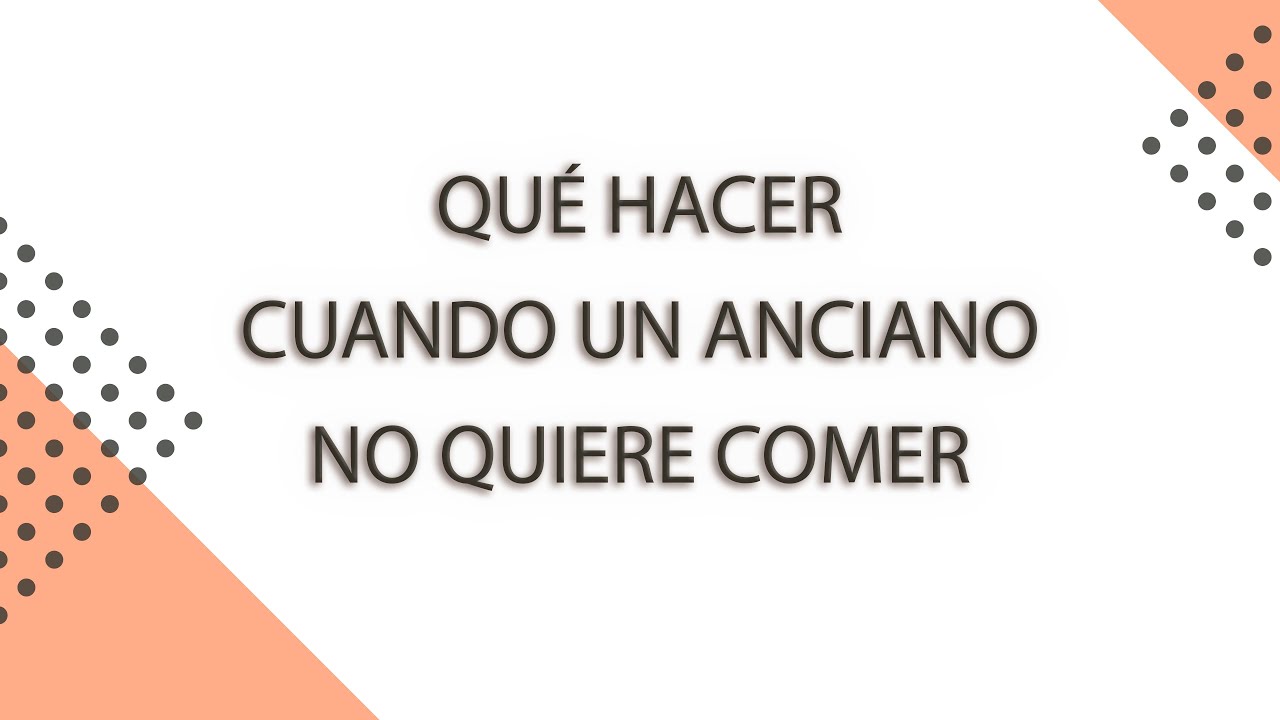 Qué hacer cuando una persona mayor no quiere comer.
