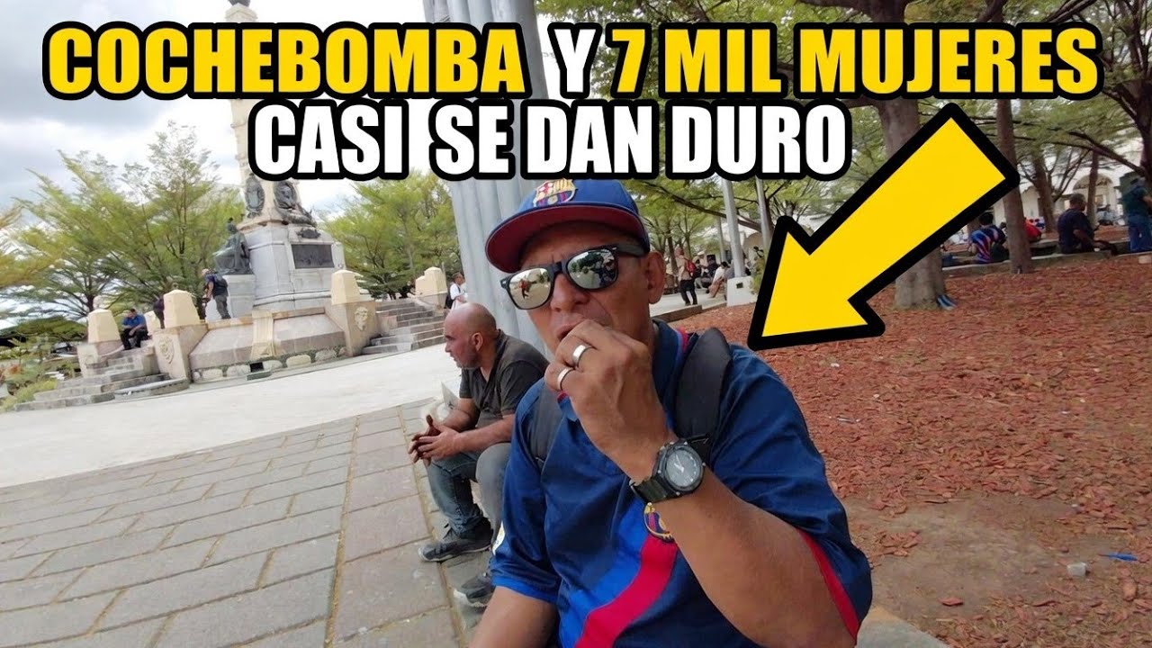 Cochebomba 7 mil mujeres Casi se dan duró ? 
