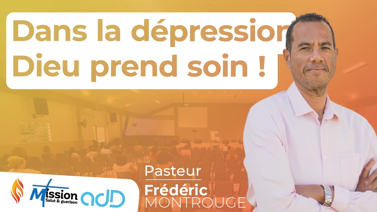 Dans la dépression Dieu prend soin ! | Pasteur Frédéric MONTROUGE | Assemblée de Dieu de Saint-Louis