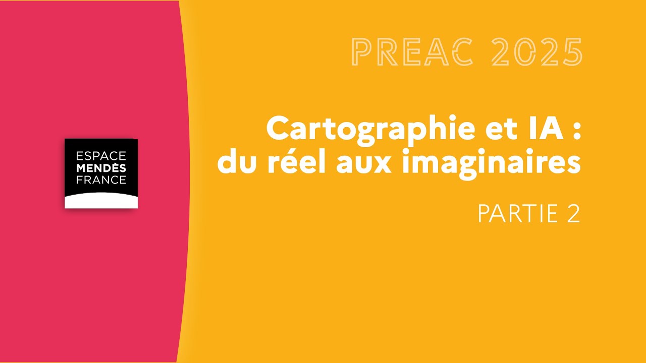 PRÉAC 2025 Arts, cultures et numériques | Cartographie et IA : du réel aux imaginaires Partie 2