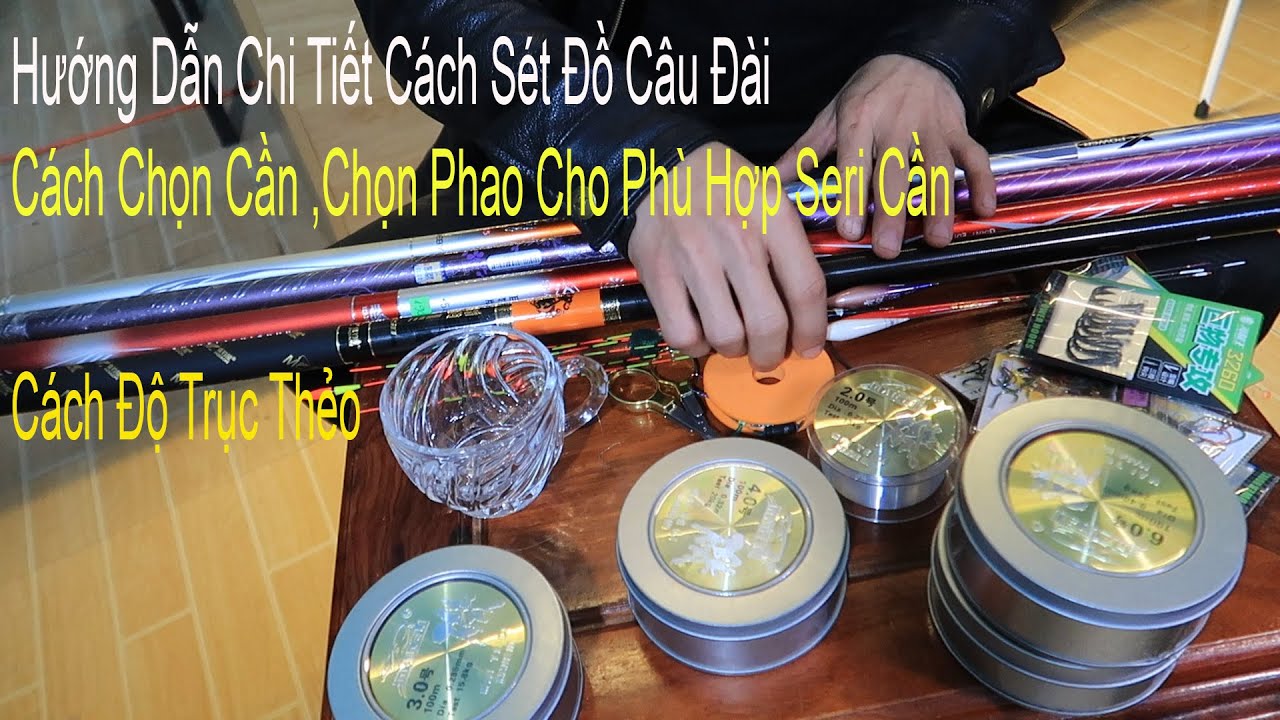 Cách Sét Đồ Câu Đài Cách Chọn Cần Chọn Phao Sét Trục Thẻo Cho Phù Hợp Từng Seri Cần Đem Lại Hiệu Qủa