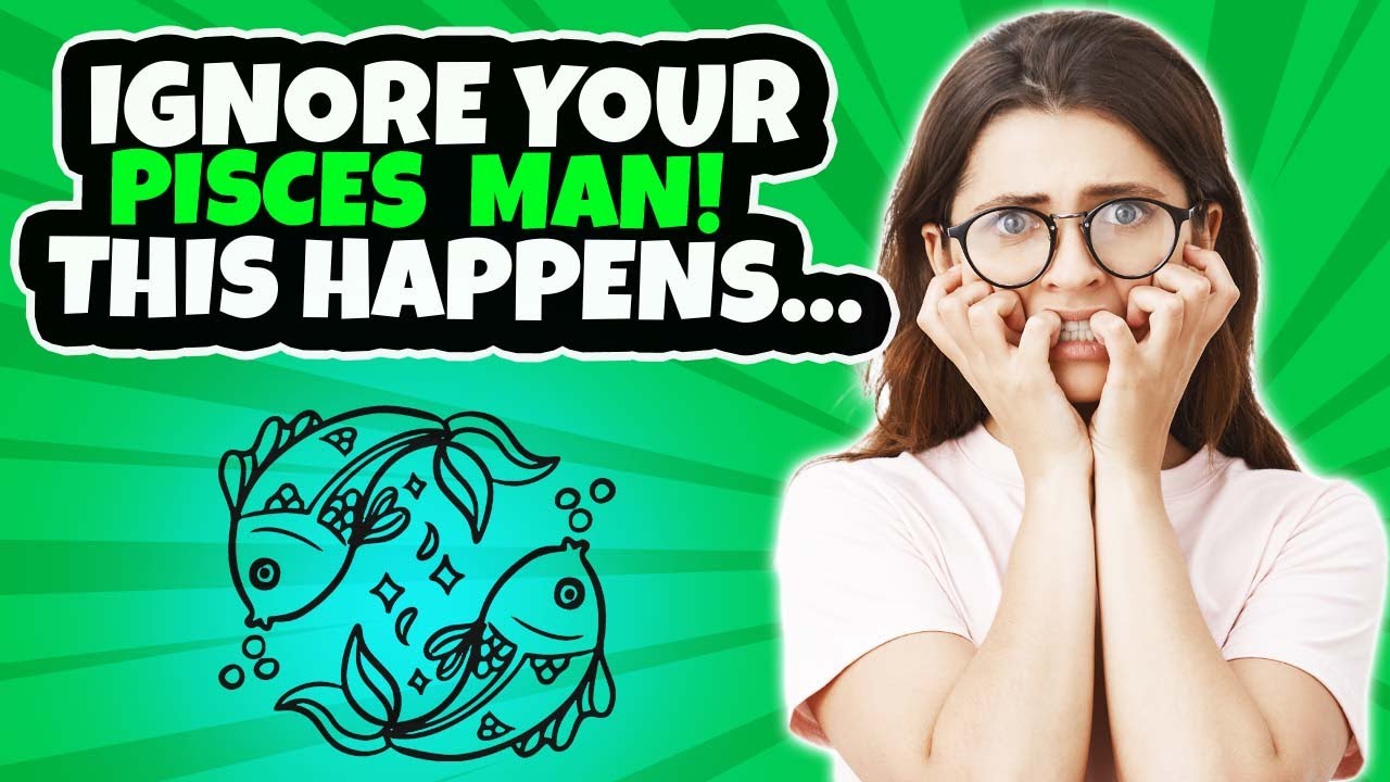 What Happens When You Ignore A Pisces Man? The 5 Most Common Reactions