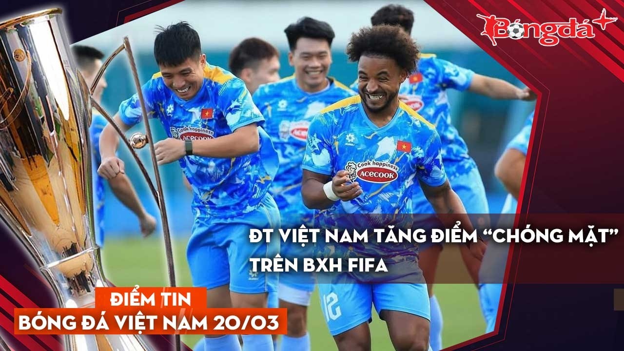 Tin bóng đá Việt Nam 20/3: ĐT Việt Nam tăng điểm 