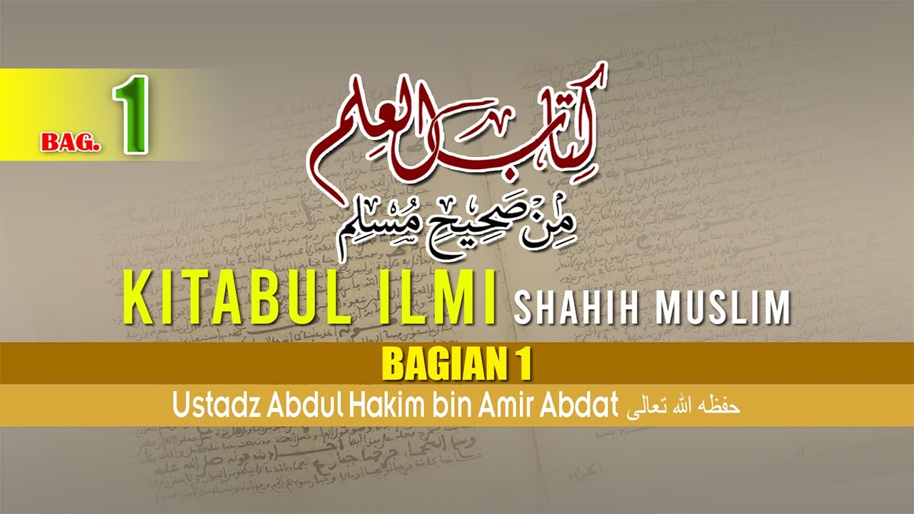 SHAHIH MUSLIM | KITABUL ILMI  BAGIAN 1 | USTADZ ABDUL HAKIM BIN AMIR ABDAT حفظه الله تعالى
