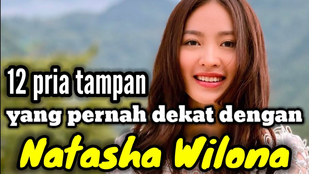 12 PRIA TAMPAN YANG PERNAH DEKAT DENGAN NATASHA WILONA DAN MANTAN PACAR NATASHA WILONA