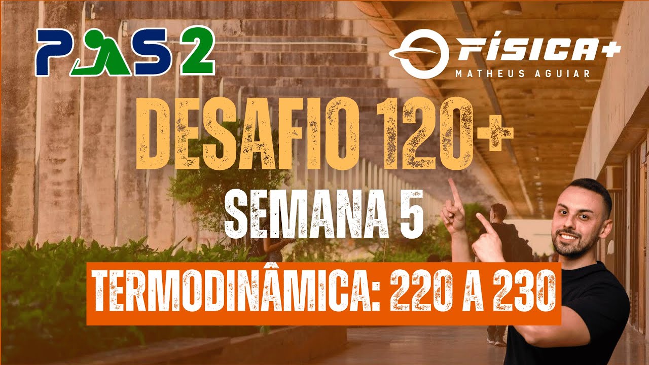 DESAFIO 120+ | PAS 2 UNB | SEMANA 5 (Termodinâmica: 220 a 230)