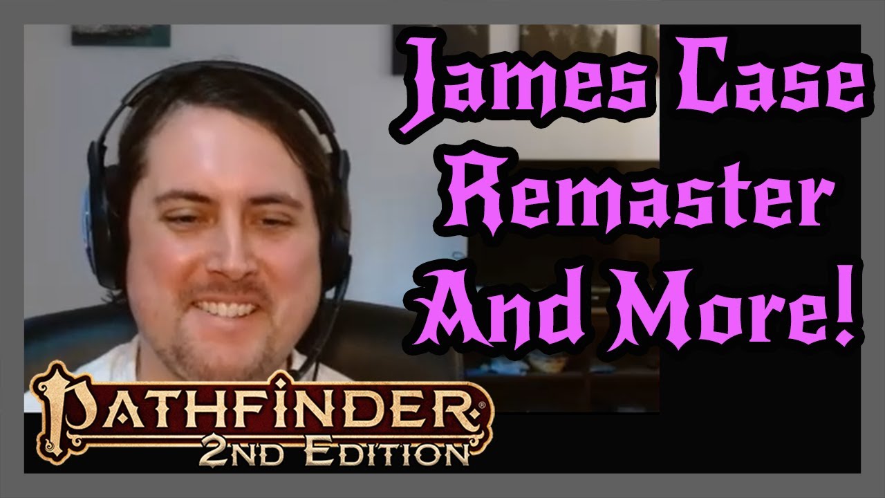 Pathfinder 2e Remaster Interview with Senior Designer James Case (Part 2)