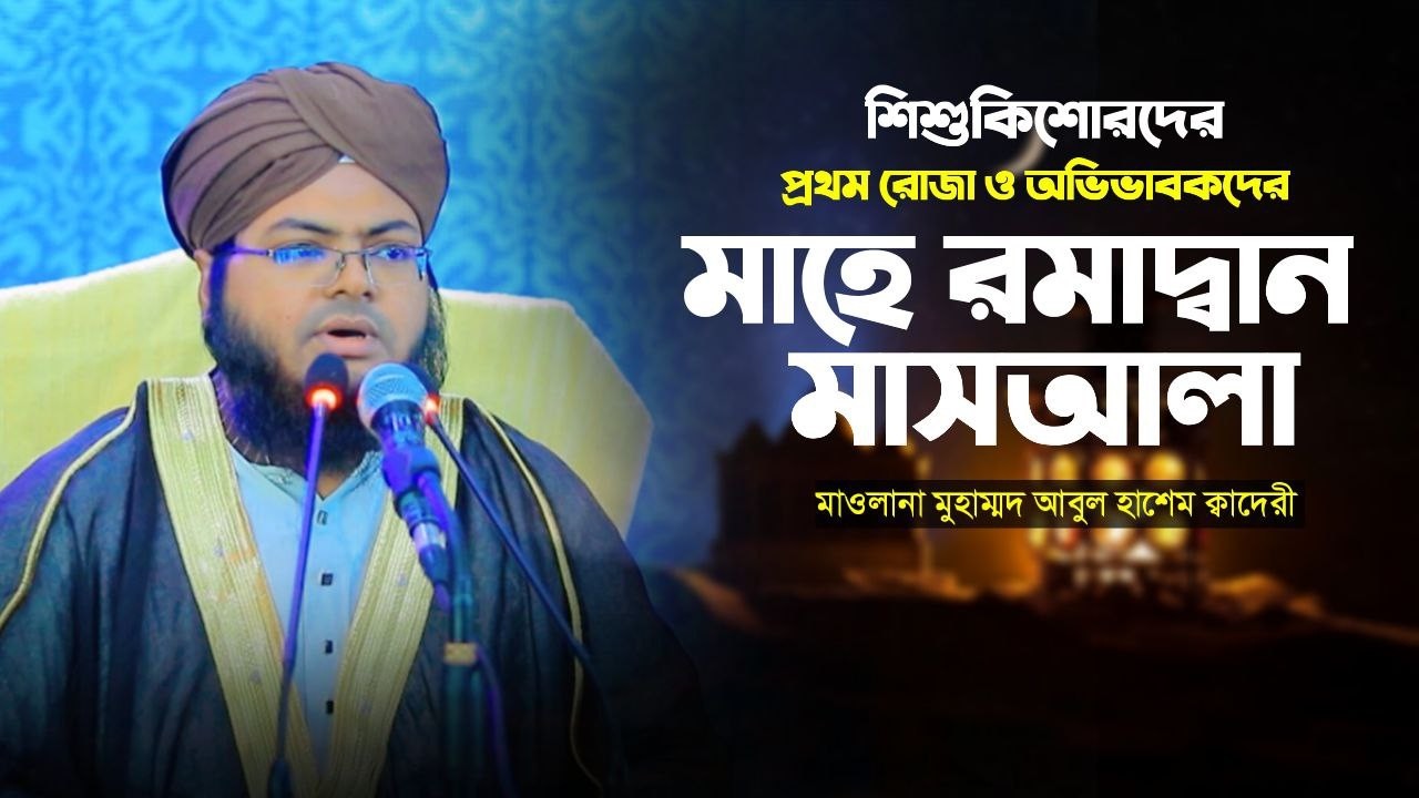 শিশুকিশোরদের প্রথম রোজা ও অভিভাবকদের করণীয় ||  মাহে রমাদ্বান মাসআলা || মাওলানা মুহাম্মদ আবুল হাশেম 