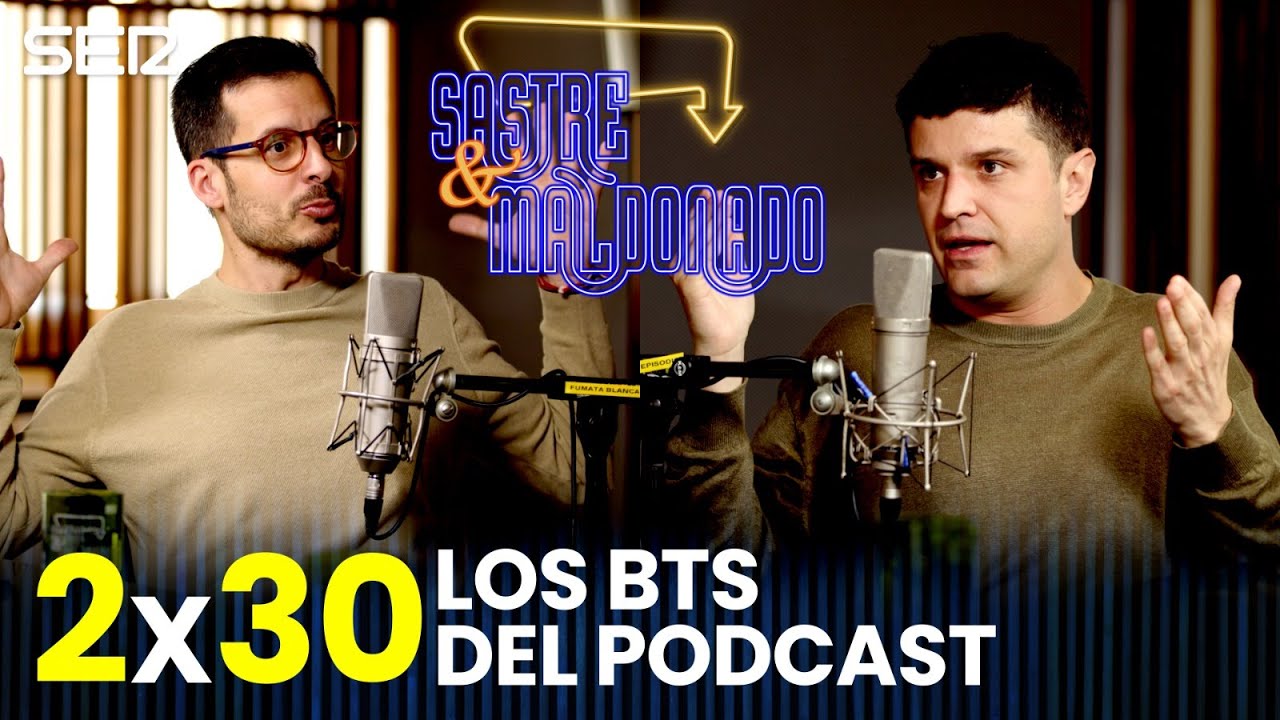 SASTRE Y MALDONADO 2X30: Los BTS del podcast