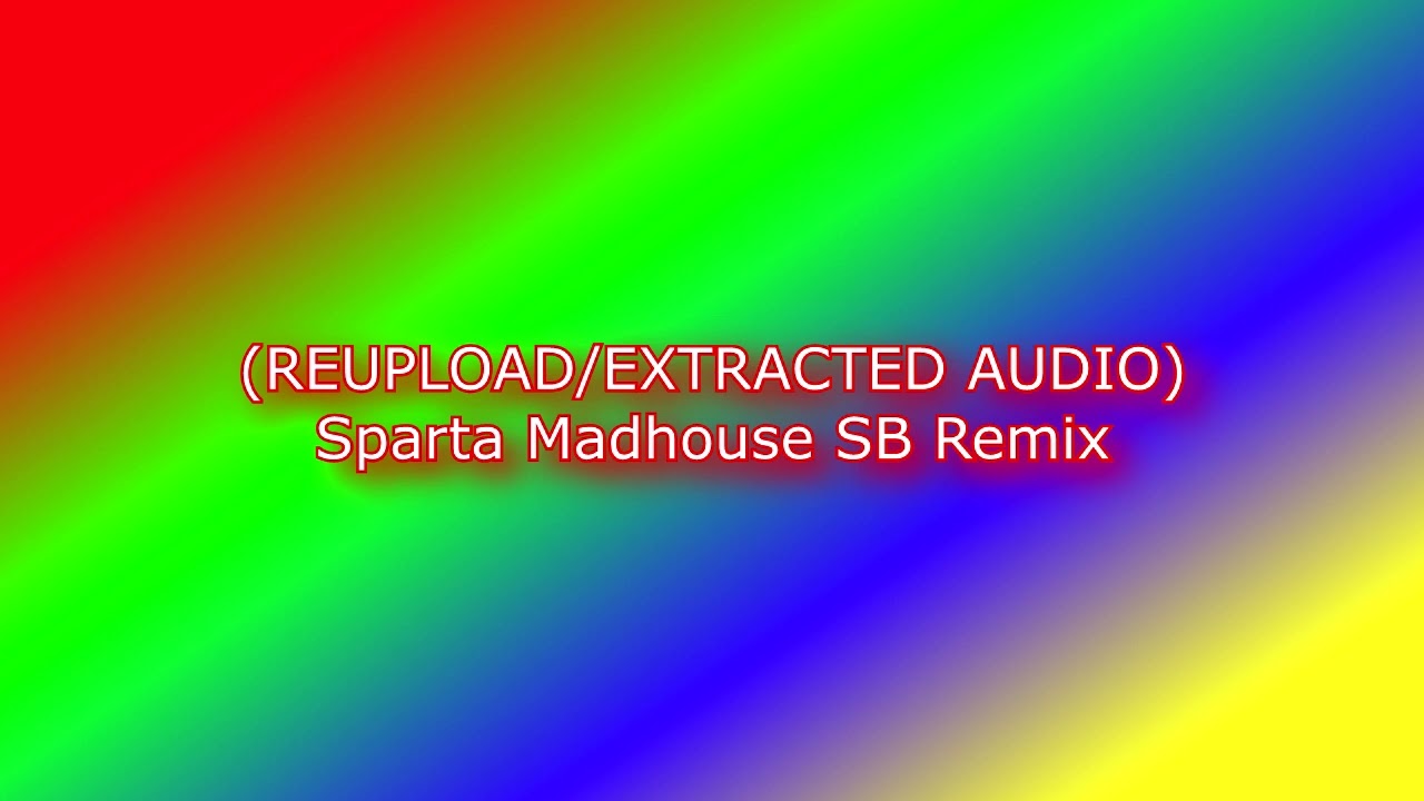 (REUPLOAD/EXTRACTED AUDIO) Sparta Madhouse SB Remix