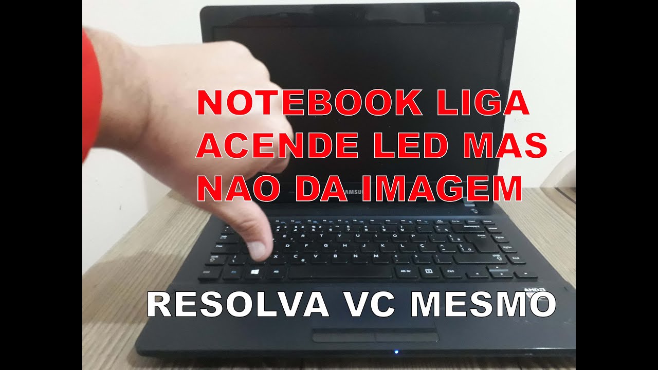 Notebook Liga acende led mas não da imagem!!!!