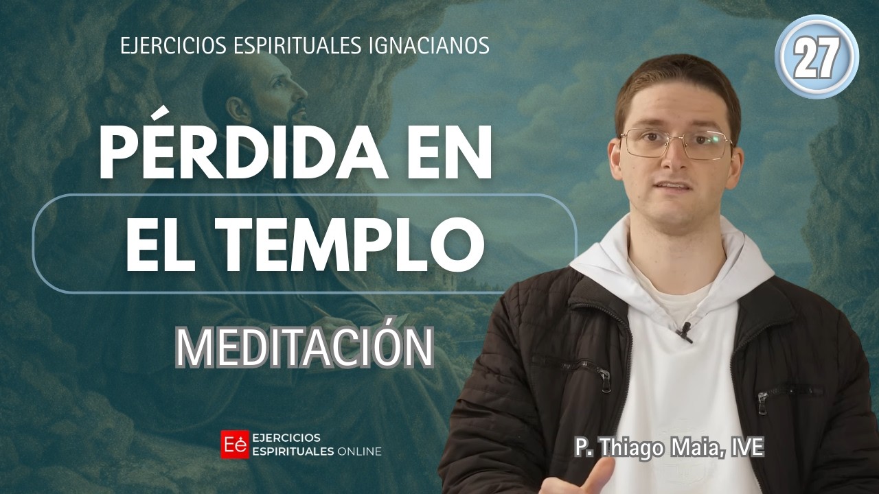 27 Meditación: Pérdida en el Templo - P. Thiago Maia - Ejercicios Espirituales Online 2026