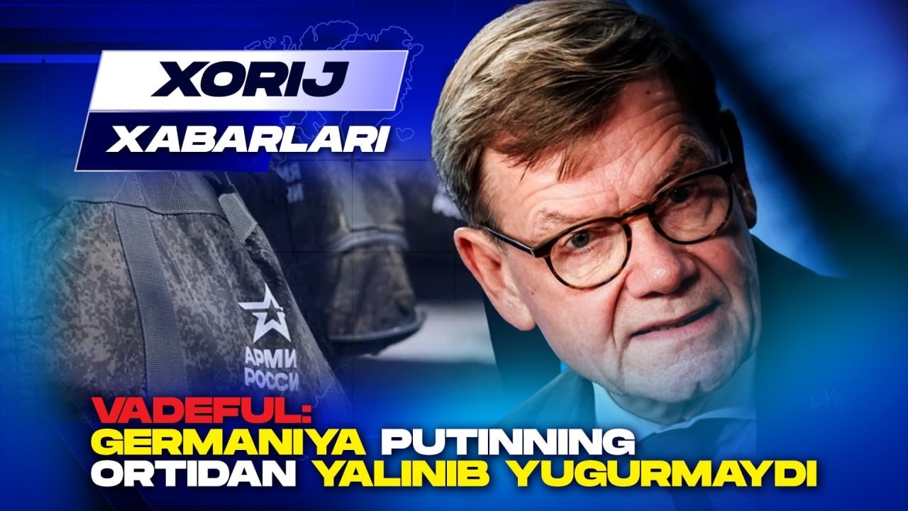 Vadeful: Germaniya Putinning ortidan yalinib yugurmaydi