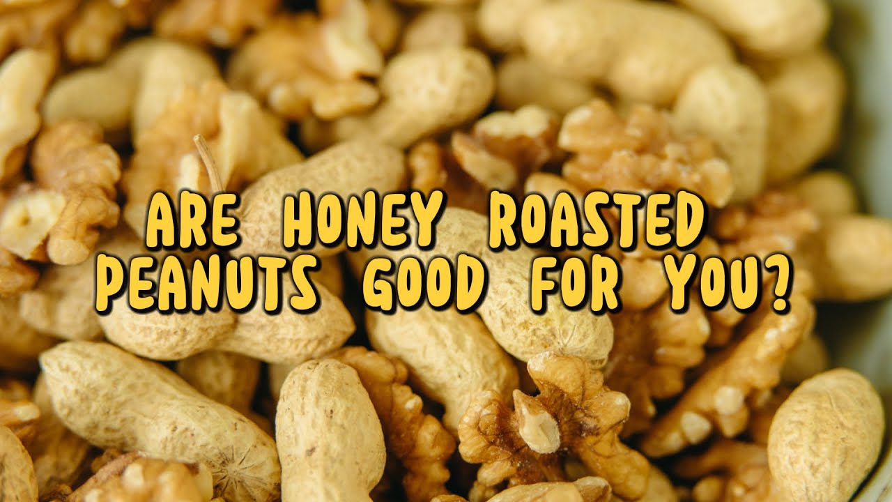 Are Honey Roasted Peanuts Good for You? Unveiling the Nutritional Truth