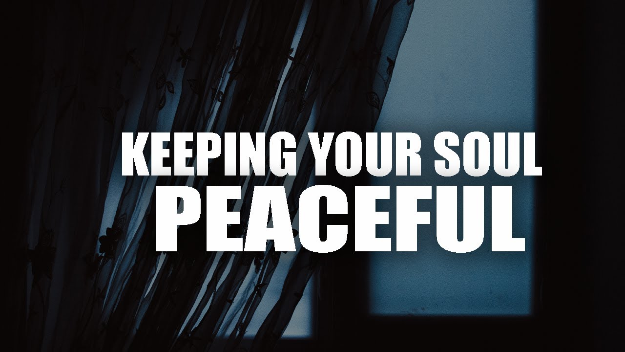 THIS WILL HELP YOU KEEP YOUR SOUL PEACEFUL