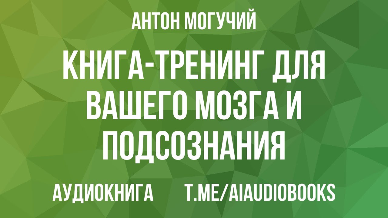 Антон Могучий - Книга-тренинг для вашего мозга и подсознания | Аудиокнига