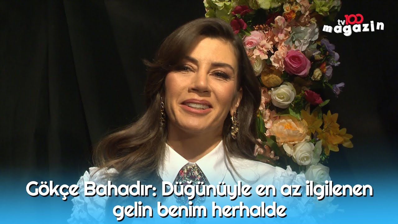 Gökçe Bahadır: Düğünüyle en az ilgilenen gelin benim herhalde