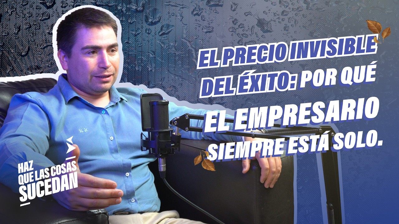La soledad del empresario: El precio invisible del éxito - HAZ QUE LAS COSAS SUCEDAN | 13