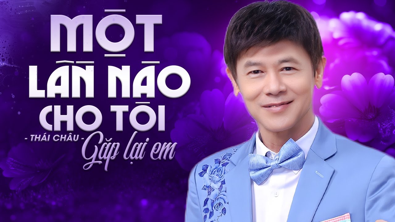 Một Lần Nào Cho Tôi Gặp Lại Em - Thái Châu | Giọng Ca Ngọt Ngào Thổn Thức Con Tim