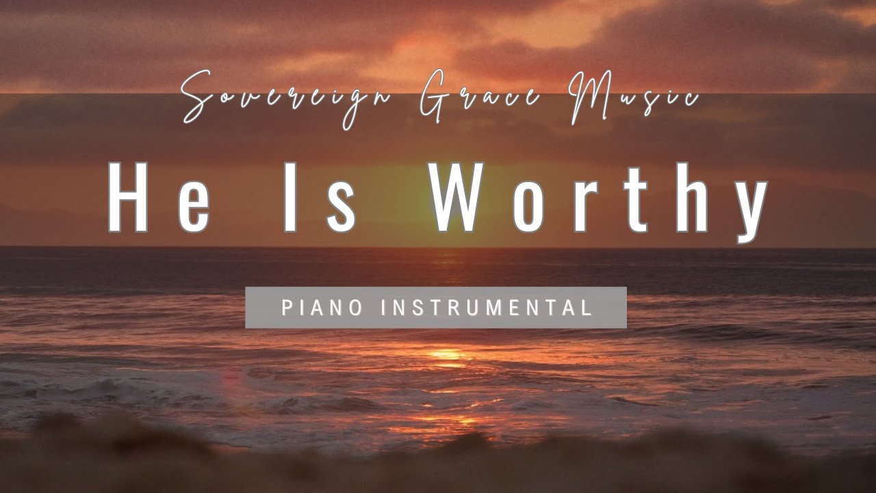 He Is Worthy - Sovereign Grace Music |Piano Instrumental