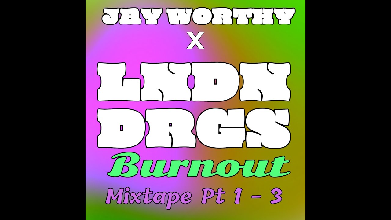 JAY WORTHY X LNDN DRGS - BURNOUT MIXTAPE PT 1 - 3