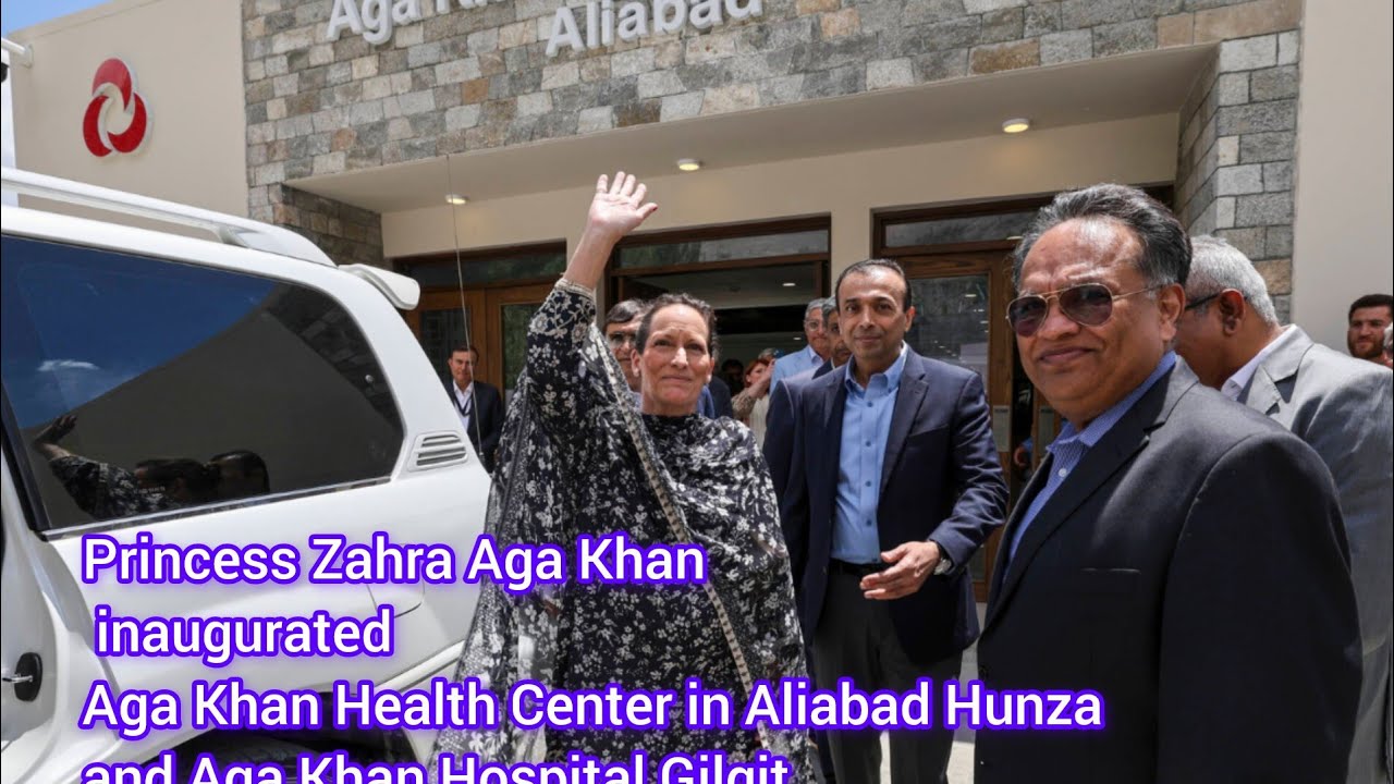 Princess Zahra Aga Khan | Inaugurated Aga Khan Health Center Aliabad Hunza | AKH Center Gilgit
