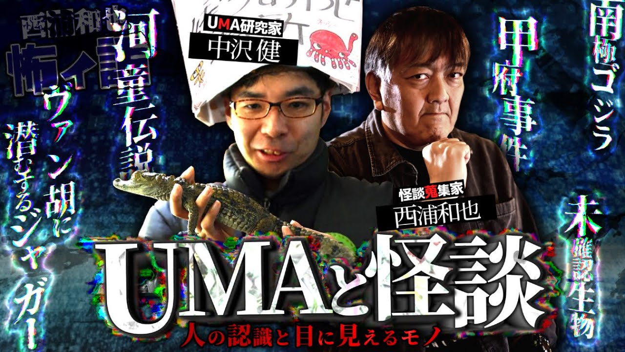 『UMAと怪談』人の認識と目に見えるモノ【中沢健】／スペシャルゲスト／『西浦和也の怖イ話』