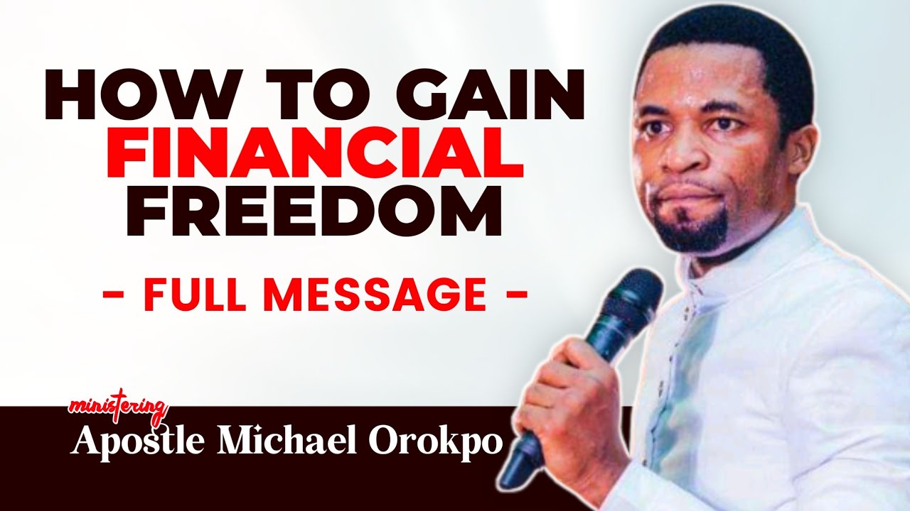 HOW TO GAIN FINANCIAL FREEDOM || APOSTLE MICHAEL OROKPO