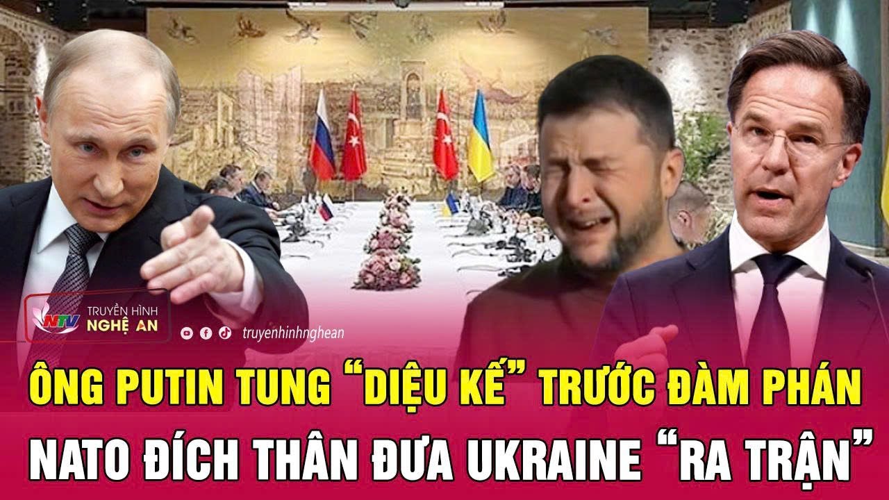 Thời sự quốc tế: Ông Putin tung “diệu kế” trước đàm phán, NATO đích thân đưa Ukraine “ra trận”