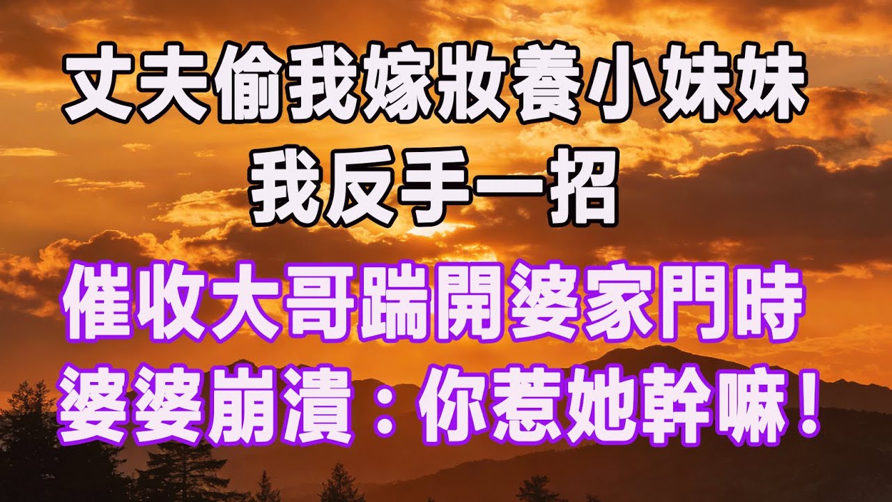 丈夫偷我嫁妝養小妹妹，我反手一招，催收大哥踹開婆家門時，婆婆崩潰：你惹她幹嘛！#情感故事 #退休生活 #子女孝顺 #老人频道 #生活哲学