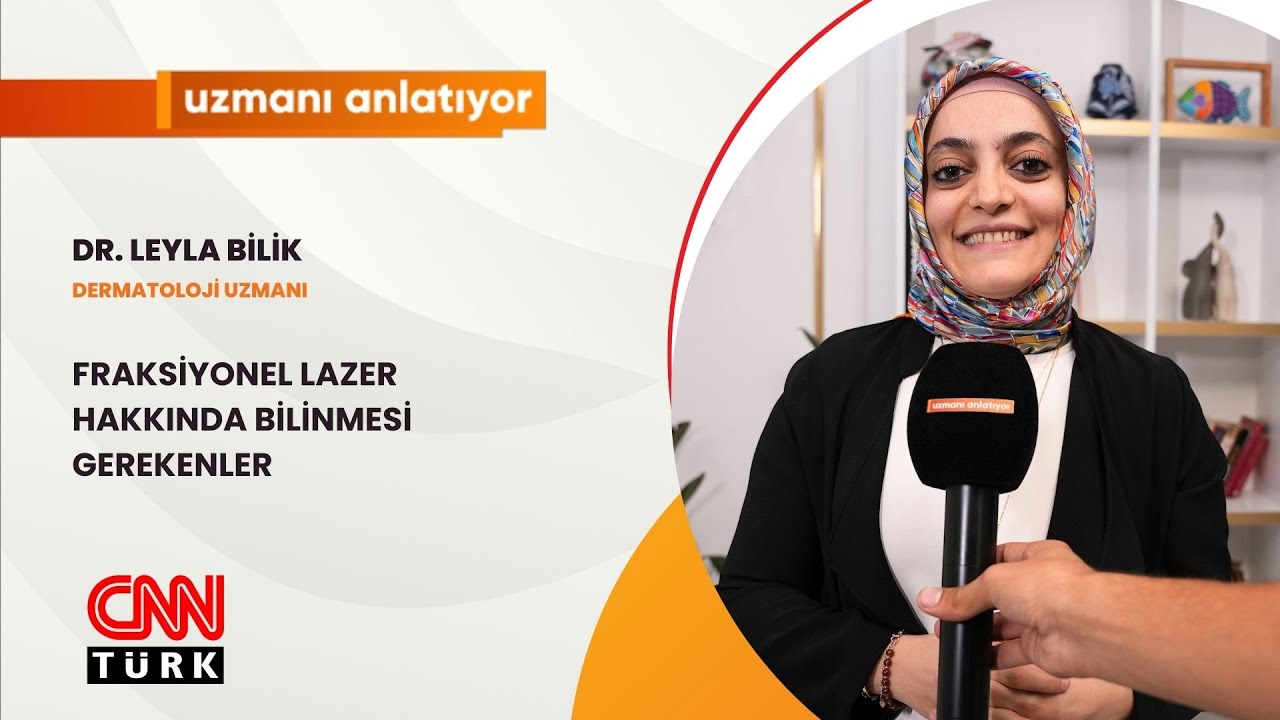 CNN TÜRK | UZMANI ANLATIYOR | FRAKSİYONEL LAZER HAKKINDA BİLİNMESİ GEREKENLER | DR. LEYLA BİLİK
