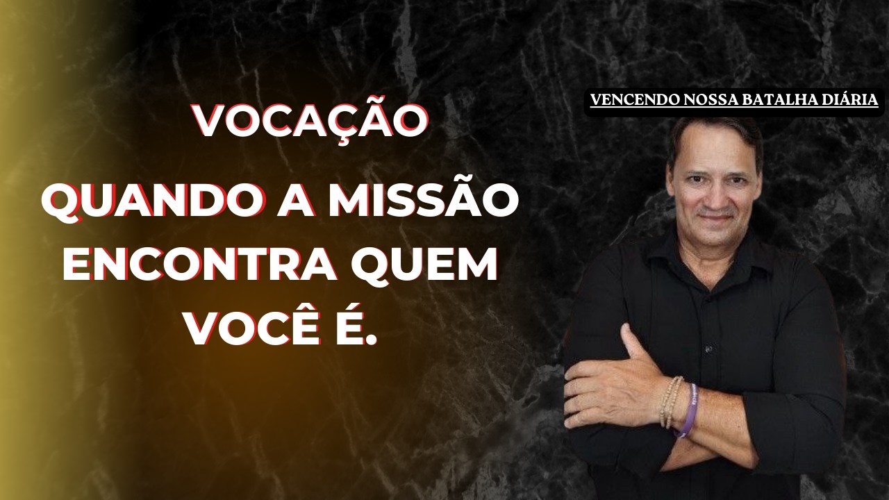 VOCAÇÃO Quando a missão encontra quem você é