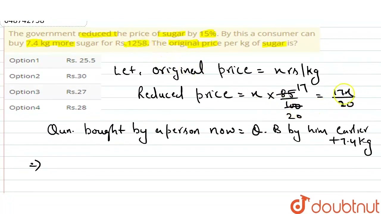 The government reduced the price of sugar by 15%. By this a consumer can buy 7.4 kg more sugar f...