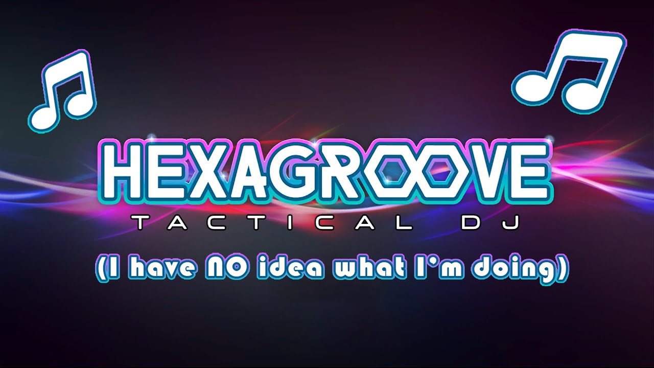 Hexagroove: Tactical DJ - It's fun, but I have NO idea what I'm doing